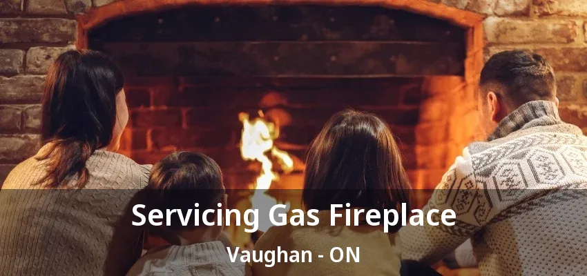 Servicing Gas Fireplace Vaughan - ON Servicing Gas Fireplace Vaughan - ON
