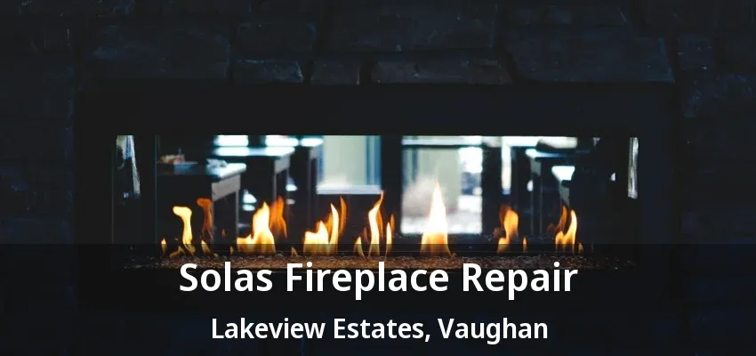 Solas Fireplace Repair Lakeview Estates, Vaughan - ON
