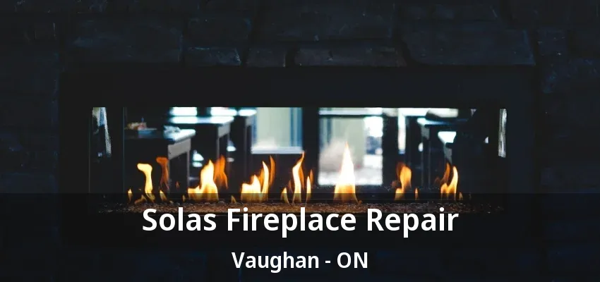Solas Fireplace Repair Vaughan - ON