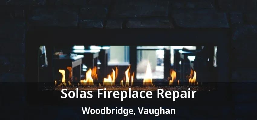Solas Fireplace Repair Woodbridge, Vaughan - ON