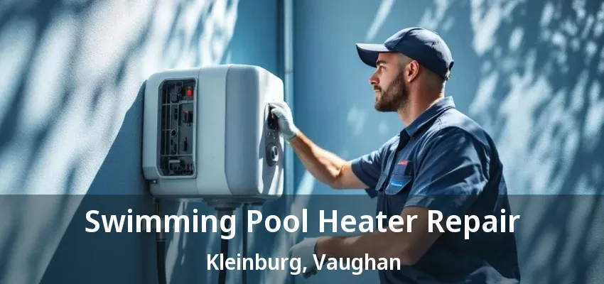 Swimming Pool Heater Repair Kleinburg, Vaughan - ON