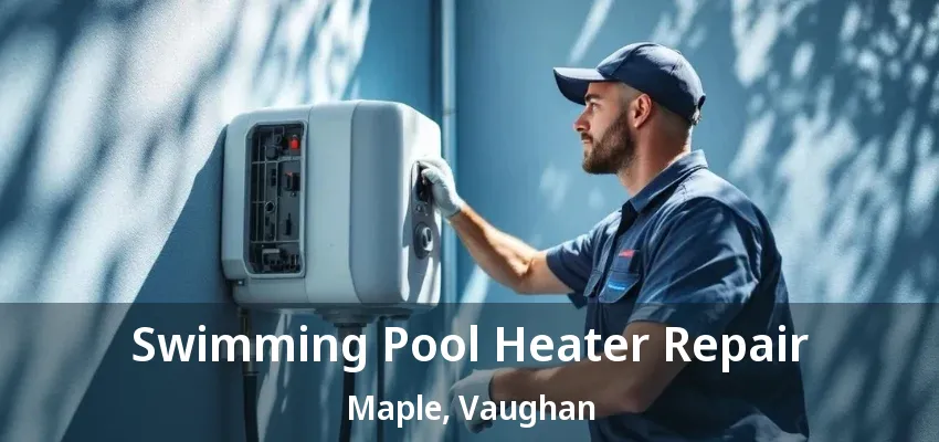 Swimming Pool Heater Repair Maple, Vaughan - ON Swimming Pool Heater Repair Maple, Vaughan - ON