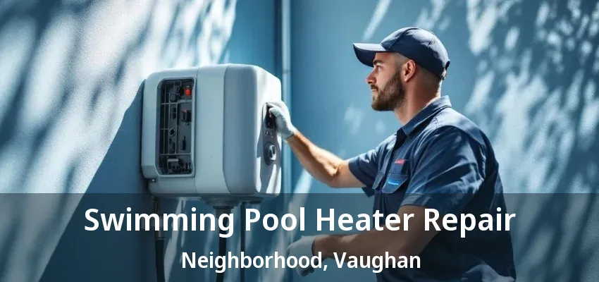 Swimming Pool Heater Repair Neighborhood, Vaughan - ON