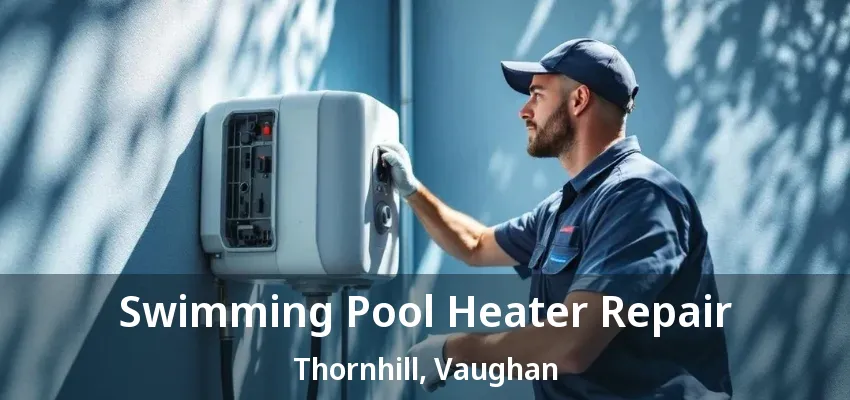 Swimming Pool Heater Repair Thornhill, Vaughan - ON Swimming Pool Heater Repair Thornhill, Vaughan - ON