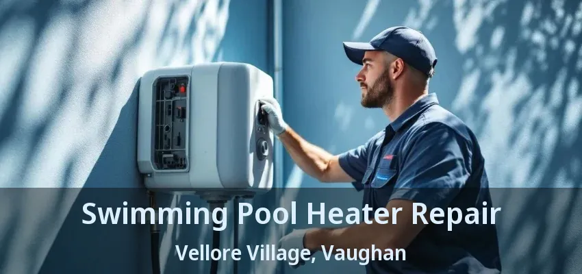 Swimming Pool Heater Repair Vellore Village, Vaughan - ON