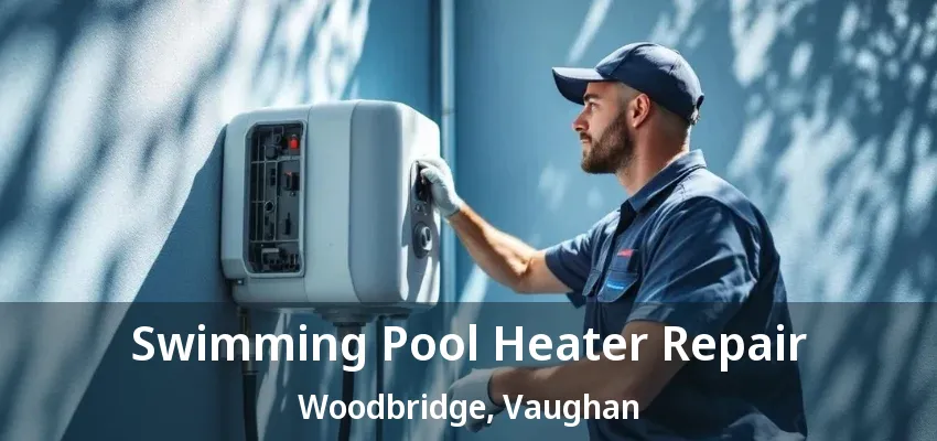Swimming Pool Heater Repair Woodbridge, Vaughan - ON Swimming Pool Heater Repair Woodbridge, Vaughan - ON