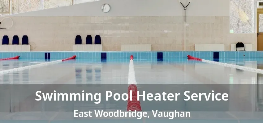 Swimming Pool Heater Service East Woodbridge, Vaughan - ON