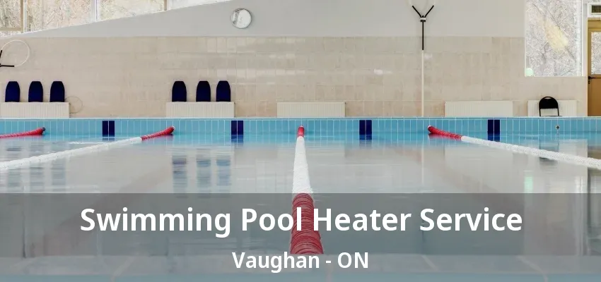Swimming Pool Heater Service Vaughan - ON Swimming Pool Heater Service Vaughan - ON