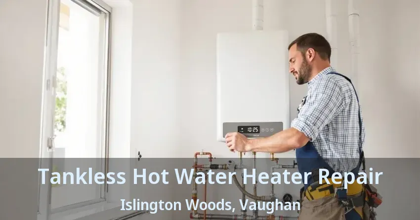 Tankless Hot Water Heater Repair Islington Woods, Vaughan - ON Tankless Hot Water Heater Repair Islington Woods, Vaughan - ON