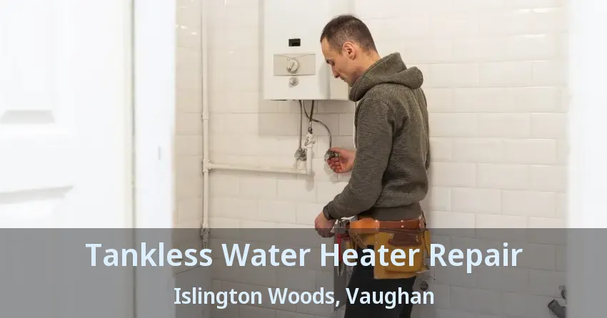 Tankless Water Heater Repair Islington Woods, Vaughan - ON Tankless Water Heater Repair Islington Woods, Vaughan - ON