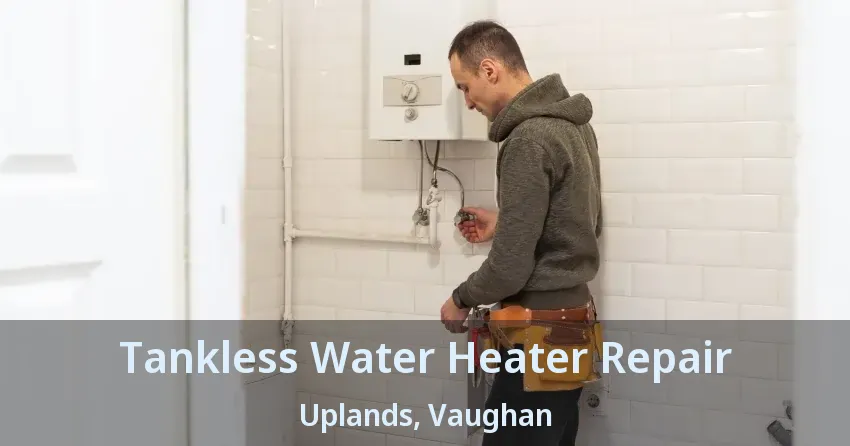 Tankless Water Heater Repair Uplands, Vaughan - ON Tankless Water Heater Repair Uplands, Vaughan - ON