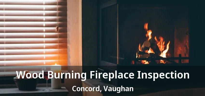 Wood Burning Fireplace Inspection Concord, Vaughan - ON