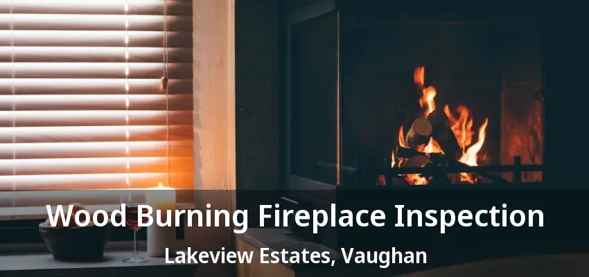 Wood Burning Fireplace Inspection Lakeview Estates, Vaughan - ON Wood Burning Fireplace Inspection Lakeview Estates, Vaughan - ON