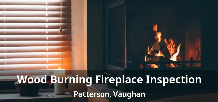 Wood Burning Fireplace Inspection Patterson, Vaughan - ON