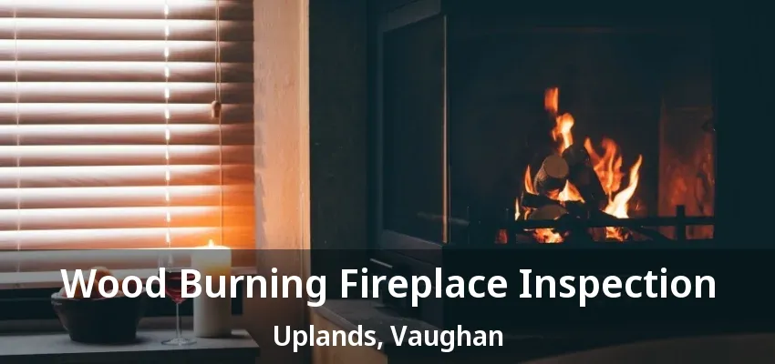 Wood Burning Fireplace Inspection Uplands, Vaughan - ON