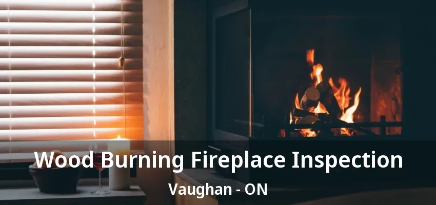 Wood Burning Fireplace Inspection Vaughan - ON